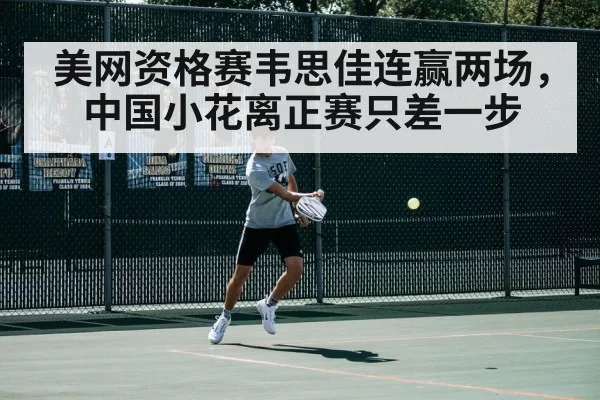 美网资格赛韦思佳连赢两场，中国小花离正赛只差一步