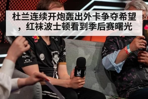 杜兰连续开炮轰出外卡争夺希望，红袜波士顿看到季后赛曙光