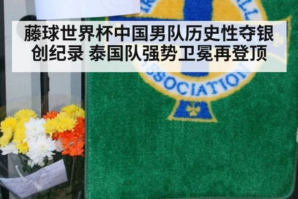 藤球世界杯中国男队历史性夺银创纪录 泰国队强势卫冕再登顶